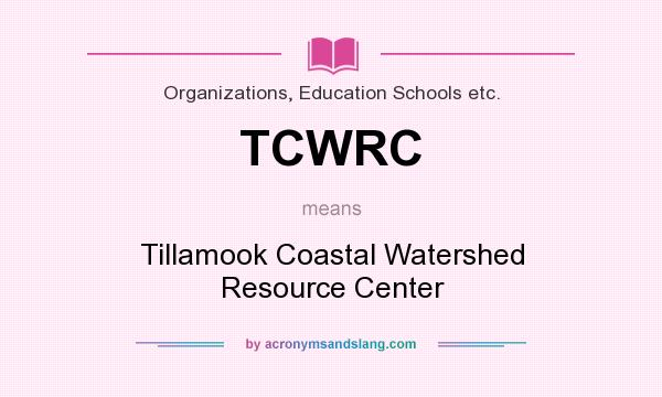 What does TCWRC mean? It stands for Tillamook Coastal Watershed Resource Center