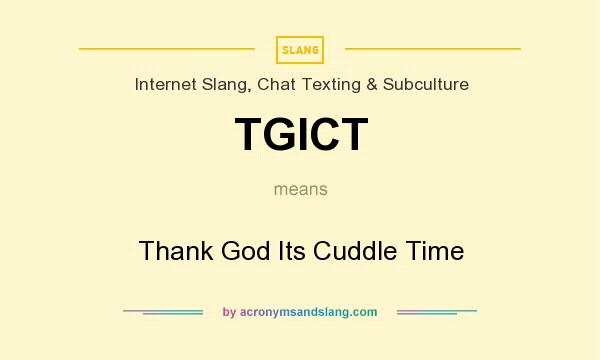 What does TGICT mean? It stands for Thank God Its Cuddle Time
