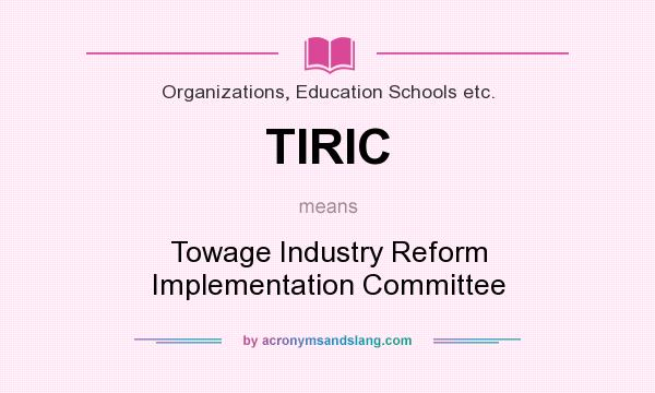 What does TIRIC mean? It stands for Towage Industry Reform Implementation Committee