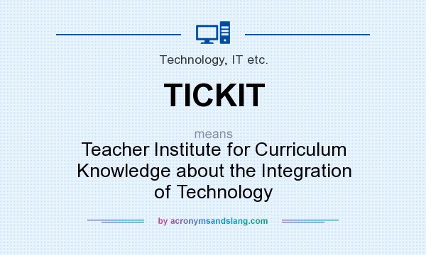What does TICKIT mean? It stands for Teacher Institute for Curriculum Knowledge about the Integration of Technology