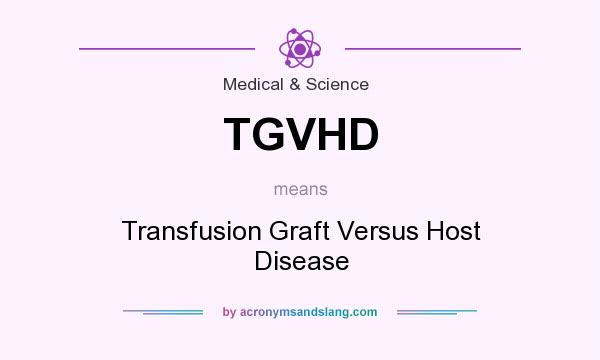 What does TGVHD mean? It stands for Transfusion Graft Versus Host Disease