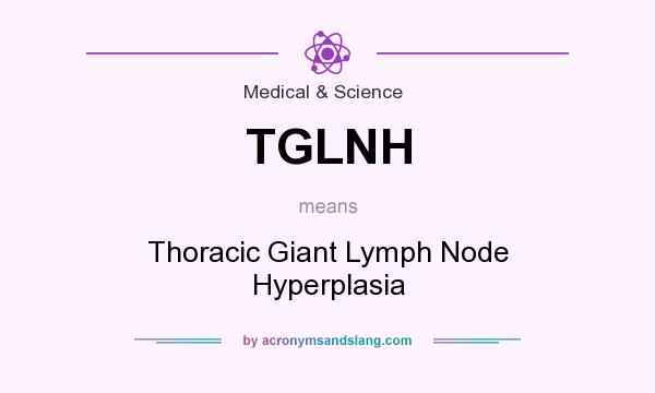 What does TGLNH mean? It stands for Thoracic Giant Lymph Node Hyperplasia