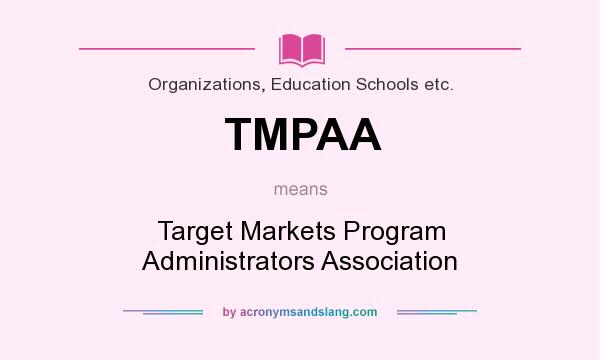 What does TMPAA mean? It stands for Target Markets Program Administrators Association