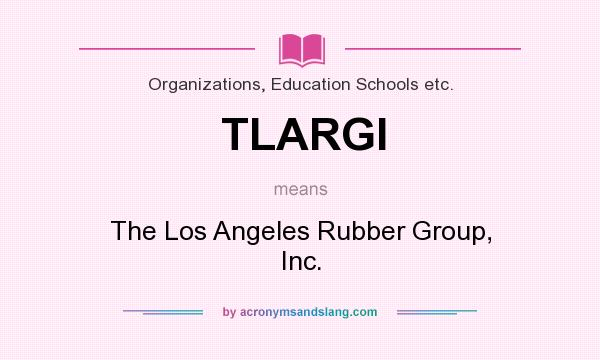 What does TLARGI mean? It stands for The Los Angeles Rubber Group, Inc.