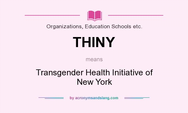 What does THINY mean? It stands for Transgender Health Initiative of New York