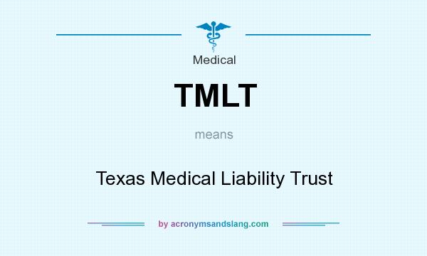 What does TMLT mean? It stands for Texas Medical Liability Trust