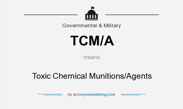 What does TCM/A mean? It stands for Toxic Chemical Munitions/Agents