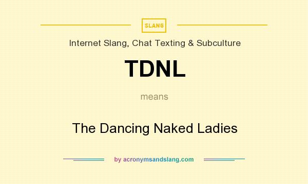 What does TDNL mean? It stands for The Dancing Naked Ladies