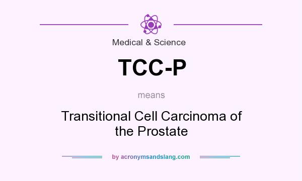What does TCC-P mean? It stands for Transitional Cell Carcinoma of the Prostate