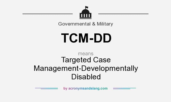 What does TCM-DD mean? It stands for Targeted Case Management-Developmentally Disabled