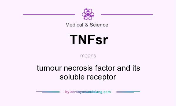 What does TNFsr mean? It stands for tumour necrosis factor and its soluble receptor