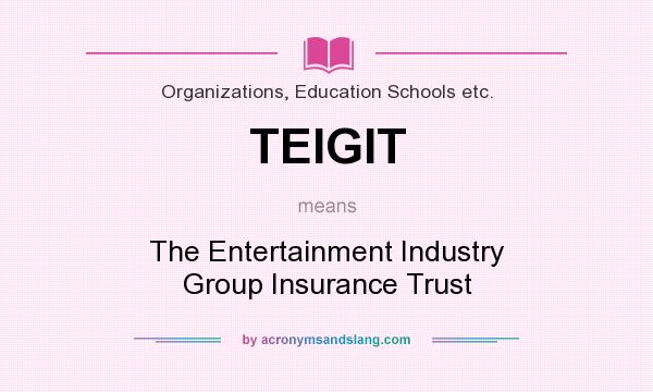 What does TEIGIT mean? It stands for The Entertainment Industry Group Insurance Trust
