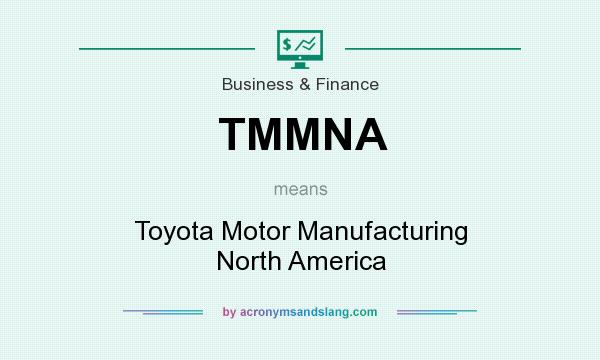 What does TMMNA mean? It stands for Toyota Motor Manufacturing North America