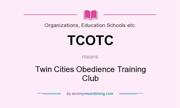 What does TCOTC mean? It stands for Twin Cities Obedience Training Club