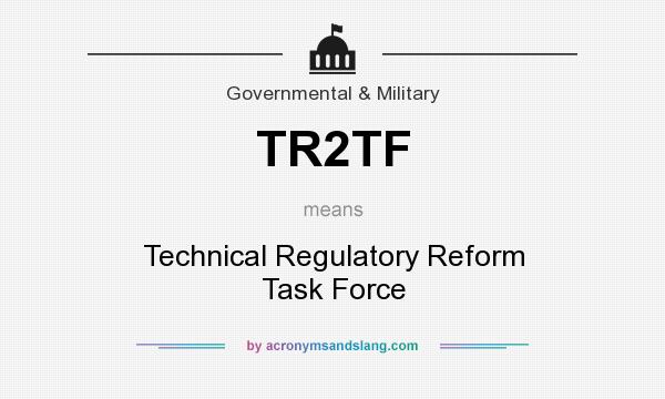 What does TR2TF mean? It stands for Technical Regulatory Reform Task Force