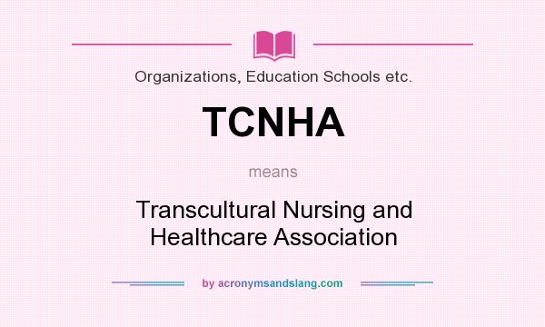 What does TCNHA mean? It stands for Transcultural Nursing and Healthcare Association