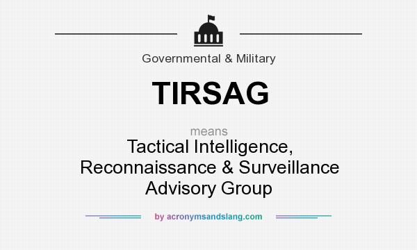 What does TIRSAG mean? It stands for Tactical Intelligence, Reconnaissance & Surveillance Advisory Group