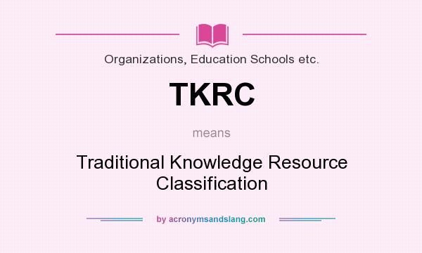 What does TKRC mean? It stands for Traditional Knowledge Resource Classification