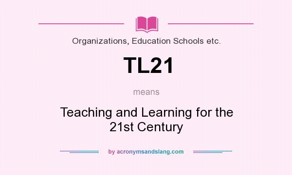 What does TL21 mean? It stands for Teaching and Learning for the 21st Century