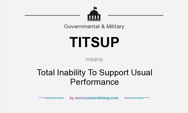 What does TITSUP mean? - Definition of TITSUP - TITSUP stands for Total  Inability To Support Usual Performance. By