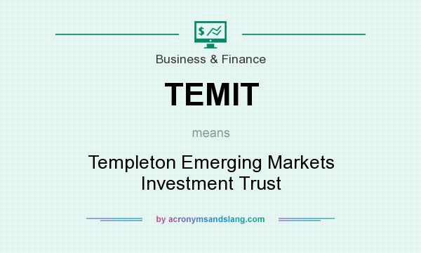What does TEMIT mean? It stands for Templeton Emerging Markets Investment Trust