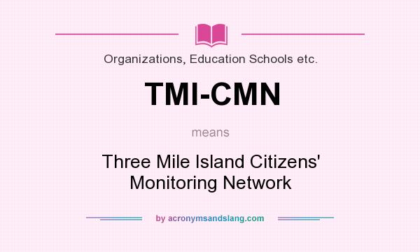 What does TMI-CMN mean? It stands for Three Mile Island Citizens` Monitoring Network