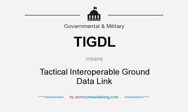 What does TIGDL mean? It stands for Tactical Interoperable Ground Data Link