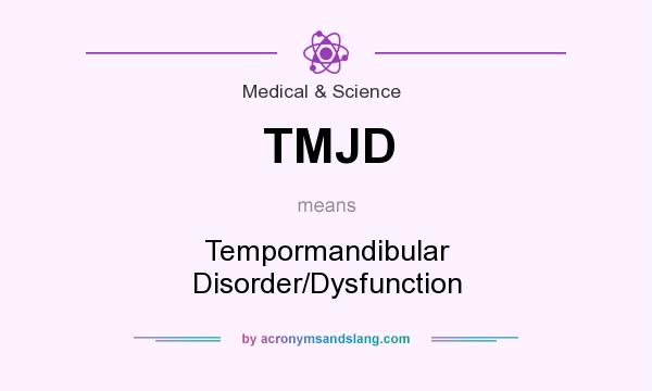 What does TMJD mean? It stands for Tempormandibular Disorder/Dysfunction
