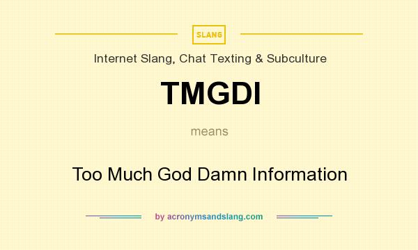 What does TMGDI mean? It stands for Too Much God Damn Information
