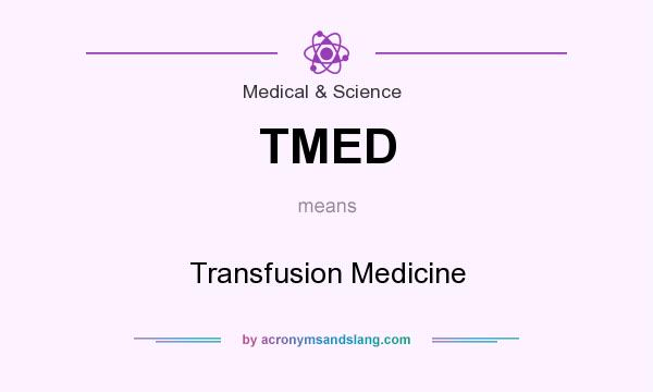 What does TMED mean? It stands for Transfusion Medicine