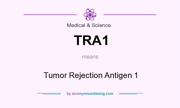 What does TRA1 mean? It stands for Tumor Rejection Antigen 1