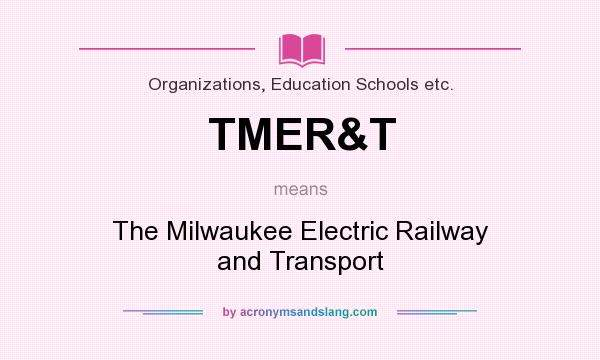 What does TMER&T mean? It stands for The Milwaukee Electric Railway and Transport