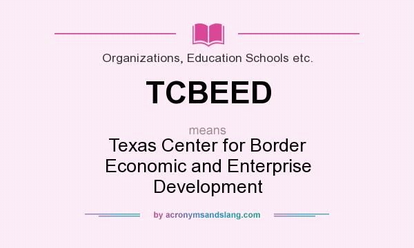 What does TCBEED mean? It stands for Texas Center for Border Economic and Enterprise Development
