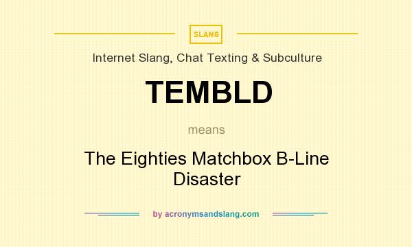 What does TEMBLD mean? It stands for The Eighties Matchbox B-Line Disaster