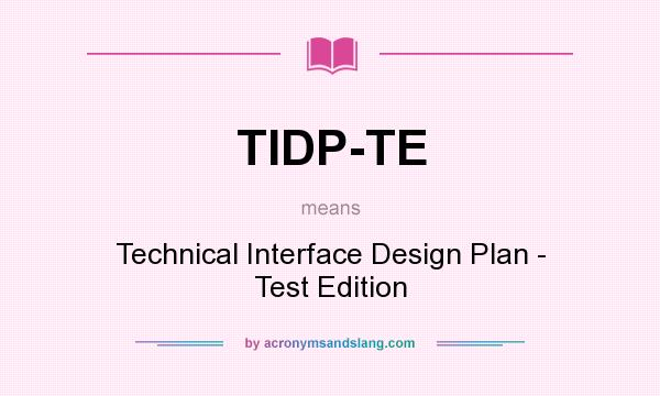 What does TIDP-TE mean? It stands for Technical Interface Design Plan - Test Edition
