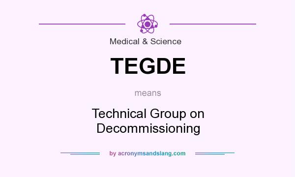 What does TEGDE mean? It stands for Technical Group on Decommissioning