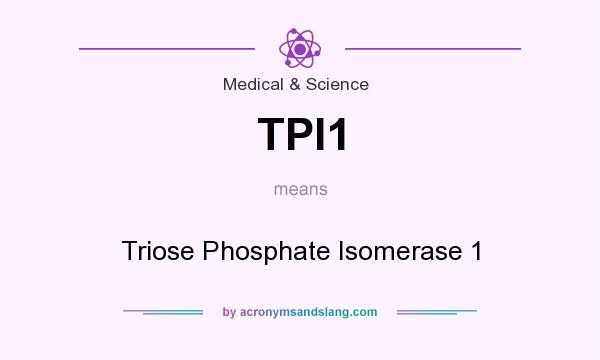 What does TPI1 mean? It stands for Triose Phosphate Isomerase 1