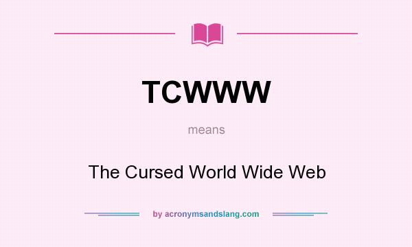 What does TCWWW mean? It stands for The Cursed World Wide Web