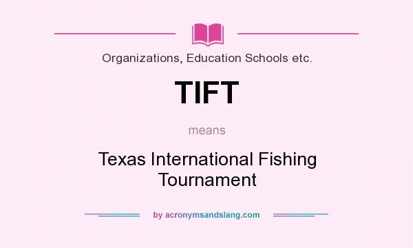 What does TIFT mean? It stands for Texas International Fishing Tournament