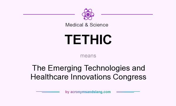 What does TETHIC mean? It stands for The Emerging Technologies and Healthcare Innovations Congress