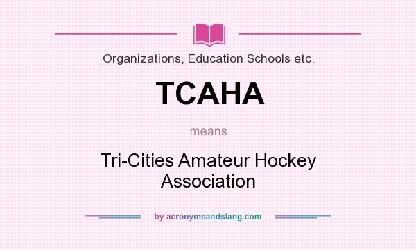 What does TCAHA mean? It stands for Tri-Cities Amateur Hockey Association
