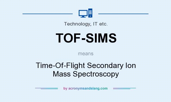 What does TOF-SIMS mean? It stands for Time-Of-Flight Secondary Ion Mass Spectroscopy