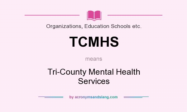 What does TCMHS mean? It stands for Tri-County Mental Health Services