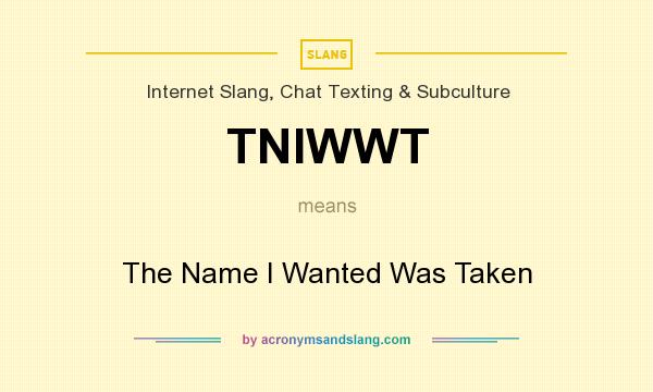 What does TNIWWT mean? It stands for The Name I Wanted Was Taken