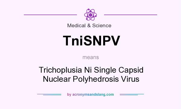 What does TniSNPV mean? It stands for Trichoplusia Ni Single Capsid Nuclear Polyhedrosis Virus