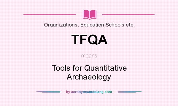 What does TFQA mean? It stands for Tools for Quantitative Archaeology