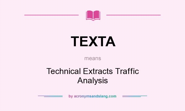 What does TEXTA mean? It stands for Technical Extracts Traffic Analysis