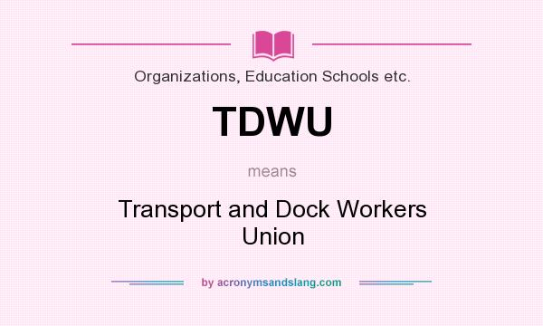 What does TDWU mean? It stands for Transport and Dock Workers Union