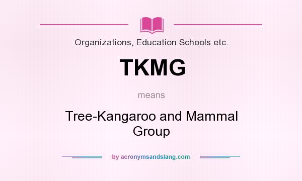 What does TKMG mean? It stands for Tree-Kangaroo and Mammal Group
