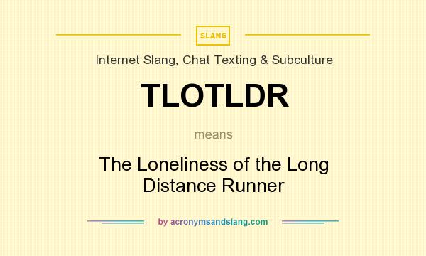 What does TLOTLDR mean? It stands for The Loneliness of the Long Distance Runner